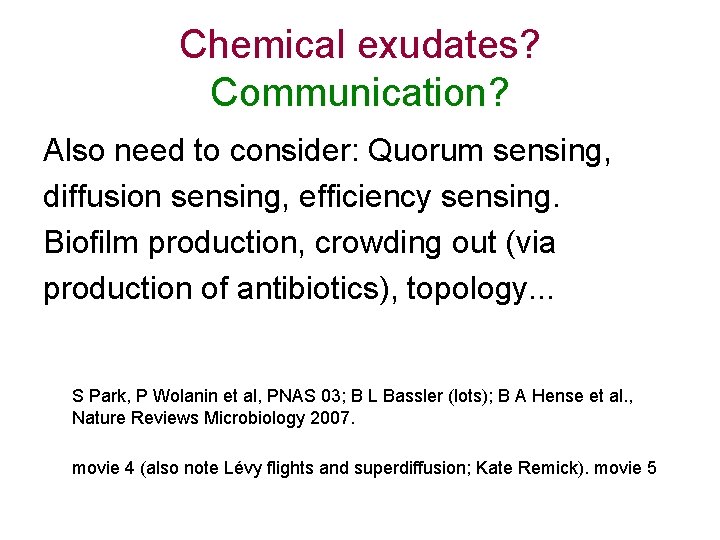 Chemical exudates? Communication? Also need to consider: Quorum sensing, diffusion sensing, efficiency sensing. Biofilm