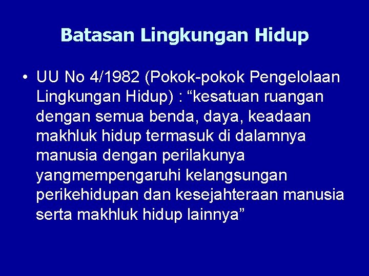 Batasan Lingkungan Hidup • UU No 4/1982 (Pokok-pokok Pengelolaan Lingkungan Hidup) : “kesatuan ruangan