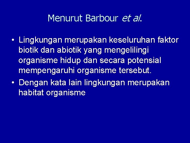 Menurut Barbour et al. • Lingkungan merupakan keseluruhan faktor biotik dan abiotik yang mengelilingi