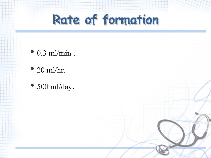 Rate of formation • 0. 3 ml/min. • 20 ml/hr. • 500 ml/day. Rate of formation • 0. 3 ml/min. • 20 ml/hr. • 500 ml/day.