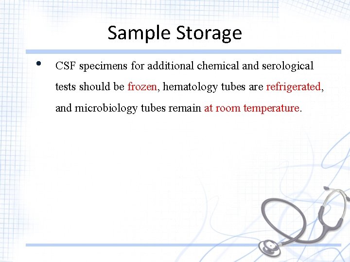 Sample Storage • CSF specimens for additional chemical and serological tests should be frozen,