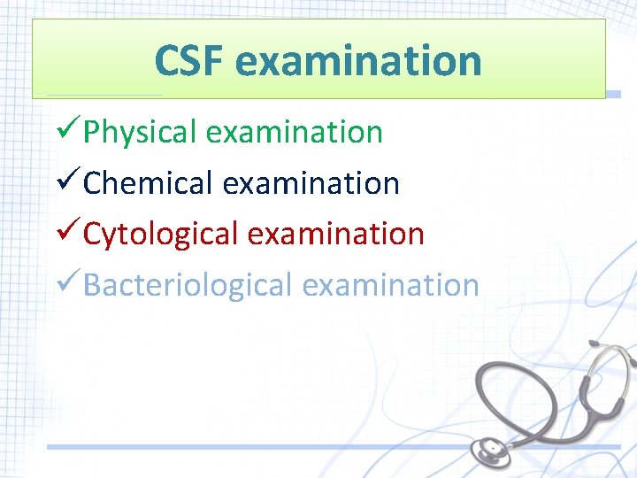 CSF examination üPhysical examination üChemical examination üCytological examination üBacteriological examination 