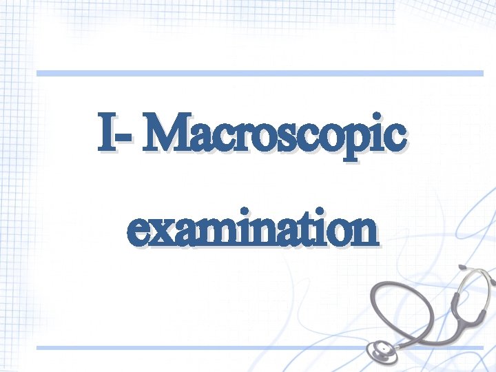 I- Macroscopic examination 