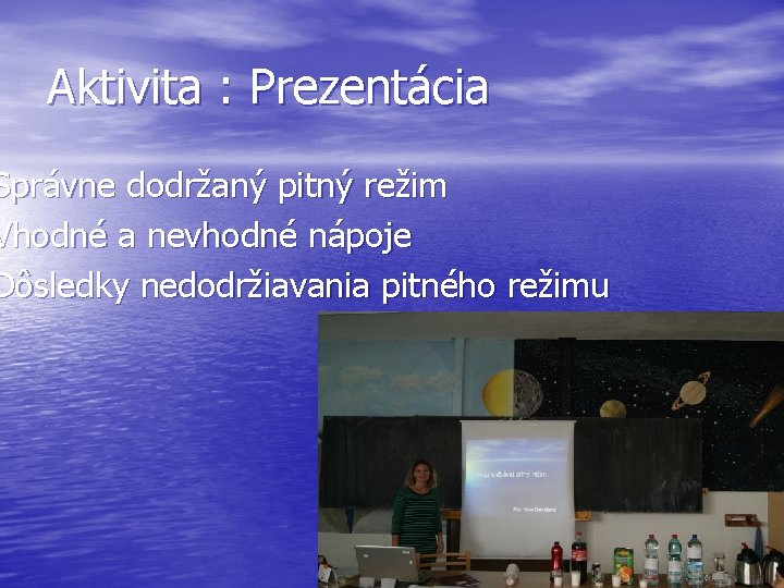 Aktivita : Prezentácia Správne dodržaný pitný režim Vhodné a nevhodné nápoje Dôsledky nedodržiavania pitného