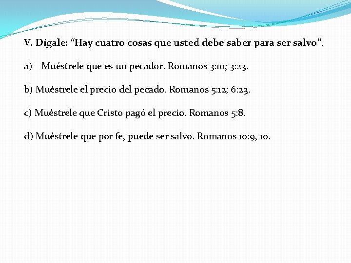 V. Dígale: “Hay cuatro cosas que usted debe saber para ser salvo”. a) Muéstrele