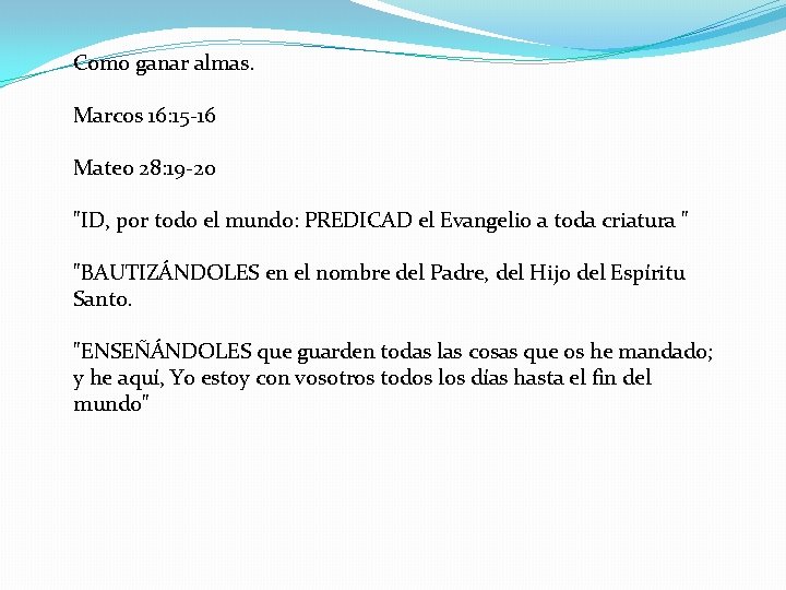 Como ganar almas. Marcos 16: 15 -16 Mateo 28: 19 -20 "ID, por todo