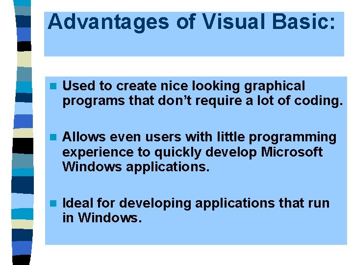 Advantages of Visual Basic: n Used to create nice looking graphical programs that don’t