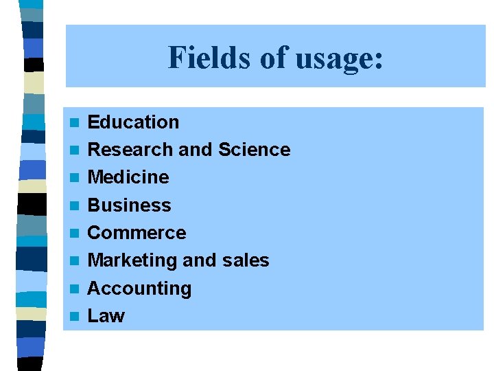 Fields of usage: n n n n Education Research and Science Medicine Business Commerce
