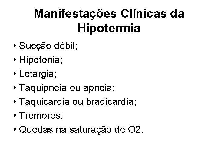 Manifestações Clínicas da Hipotermia • Sucção débil; • Hipotonia; • Letargia; • Taquipneia ou