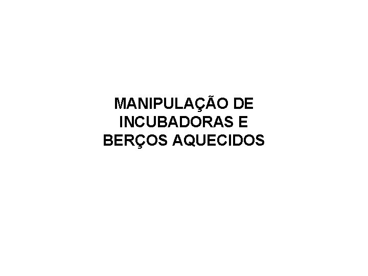 MANIPULAÇÃO DE INCUBADORAS E BERÇOS AQUECIDOS 