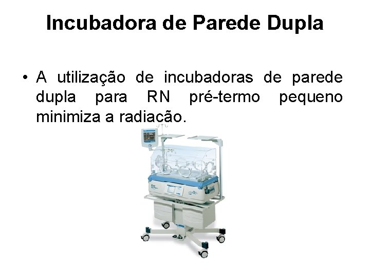 Incubadora de Parede Dupla • A utilização de incubadoras de parede dupla para RN