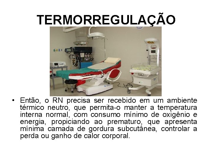 TERMORREGULAÇÃO • Então, o RN precisa ser recebido em um ambiente térmico neutro, que