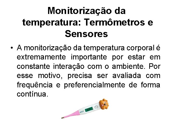Monitorização da temperatura: Termômetros e Sensores • A monitorização da temperatura corporal é extremamente