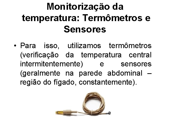 Monitorização da temperatura: Termômetros e Sensores • Para isso, utilizamos termômetros (verificação da temperatura