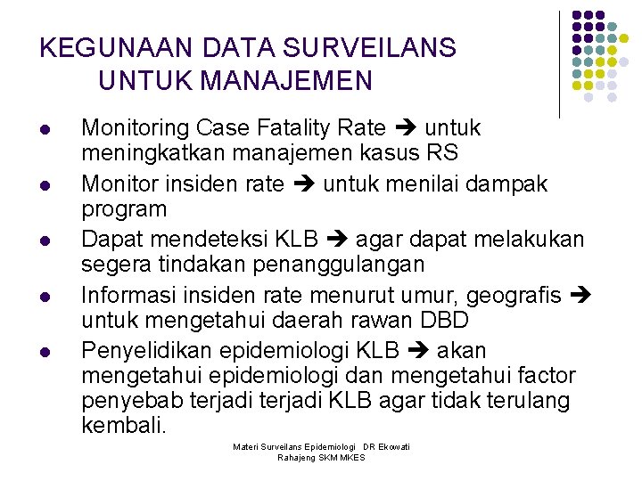 KEGUNAAN DATA SURVEILANS UNTUK MANAJEMEN l l l Monitoring Case Fatality Rate untuk meningkatkan