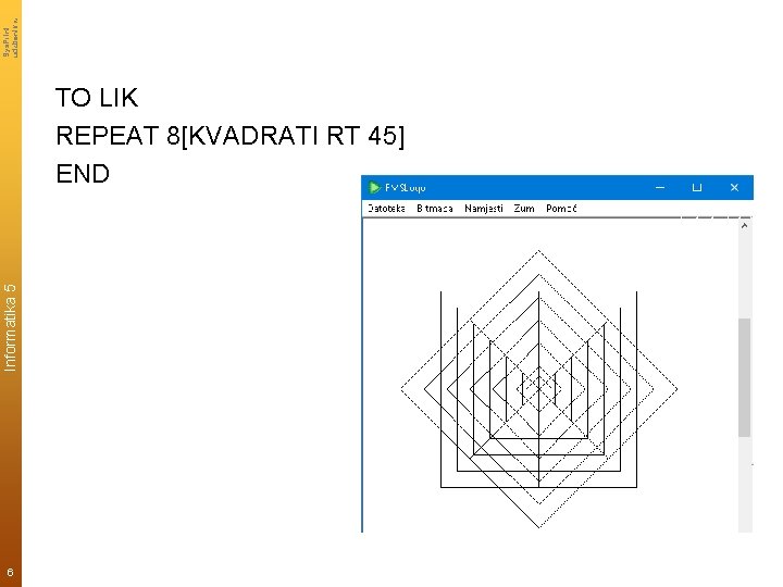 Sys. Print udzbenik. hr Informatika 5 TO LIK REPEAT 8[KVADRATI RT 45] END 6