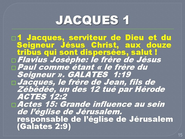 JACQUES 1 � 1 Jacques, serviteur de Dieu et du Seigneur Jésus Christ, aux