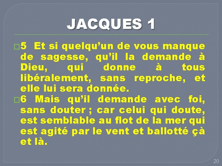 JACQUES 1 � 5 Et si quelqu’un de vous manque de sagesse, qu’il la