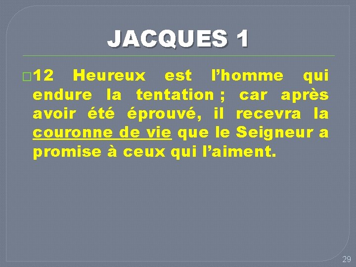 JACQUES 1 � 12 Heureux est l’homme qui endure la tentation ; car après