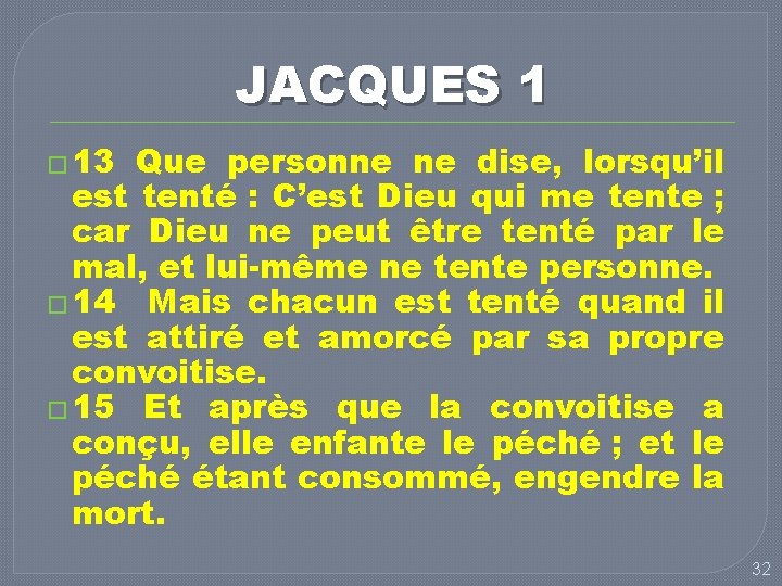 JACQUES 1 � 13 Que personne ne dise, lorsqu’il est tenté : C’est Dieu