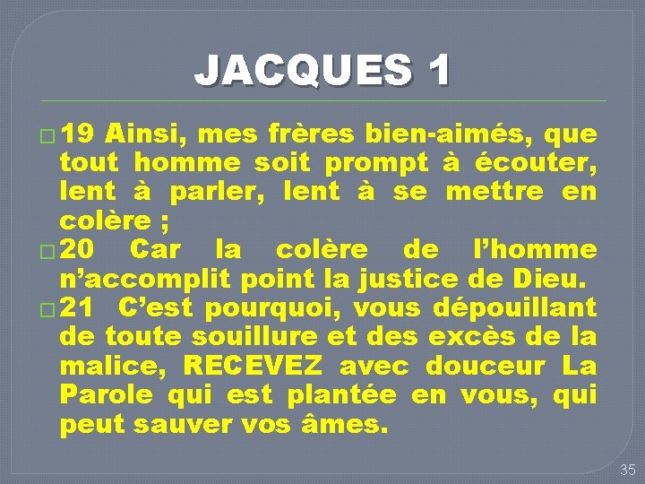 JACQUES 1 � 19 Ainsi, mes frères bien-aimés, que tout homme soit prompt à