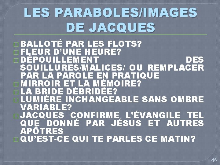 LES PARABOLES/IMAGES DE JACQUES � BALLOTÉ PAR LES FLOTS? � FLEUR D’UNE HEURE? �