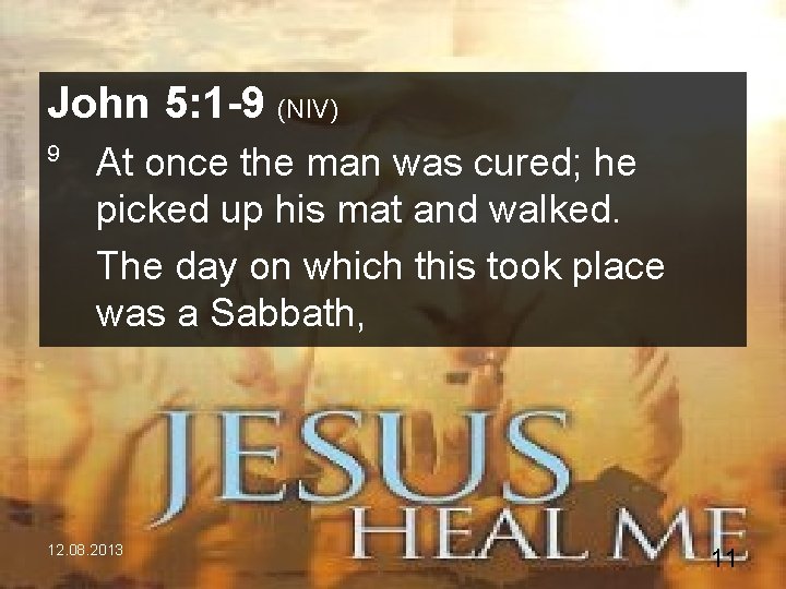 John 5: 1 -9 (NIV) 9 At once the man was cured; he picked