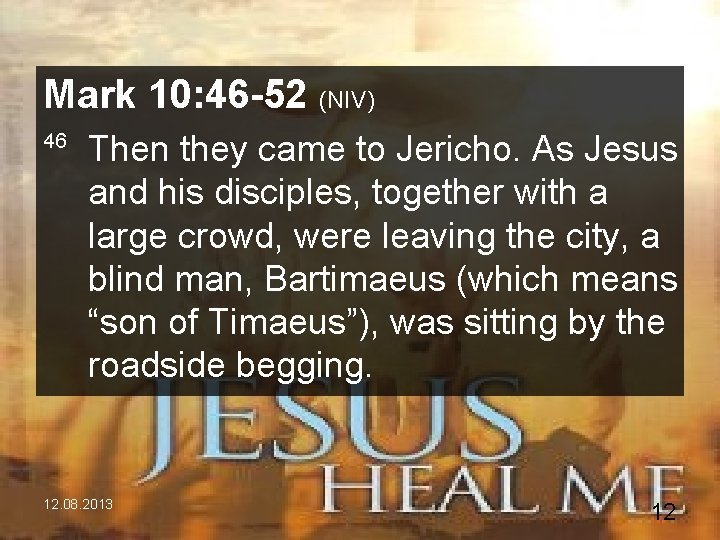 Mark 10: 46 -52 (NIV) 46 Then they came to Jericho. As Jesus and