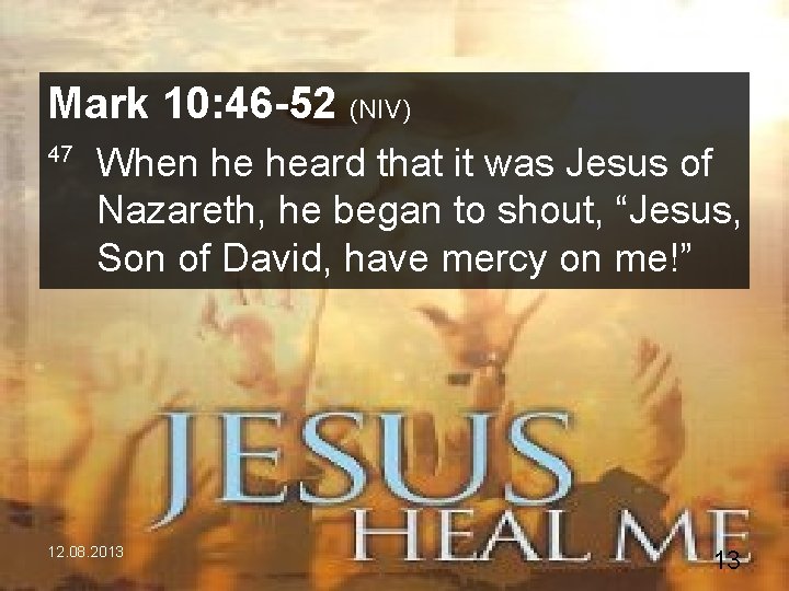 Mark 10: 46 -52 (NIV) 47 When he heard that it was Jesus of