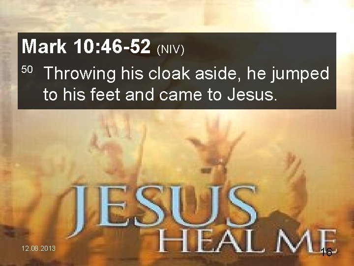 Mark 10: 46 -52 (NIV) 50 Throwing his cloak aside, he jumped to his