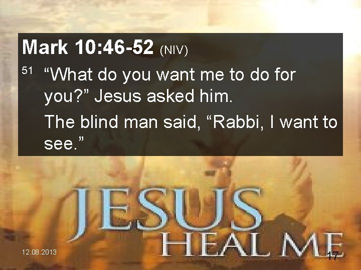 Mark 10: 46 -52 (NIV) 51 “What do you want me to do for