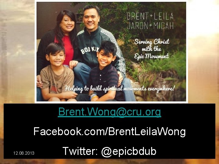 Brent. Wong@cru. org Facebook. com/Brent. Leila. Wong 12. 08. 2013 Twitter: @epicbdub 24 