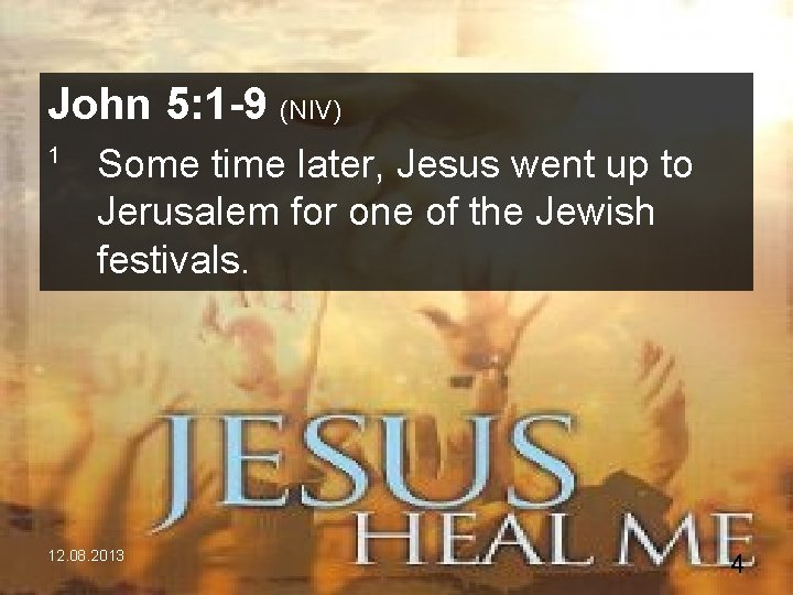 John 5: 1 -9 (NIV) 1 Some time later, Jesus went up to Jerusalem