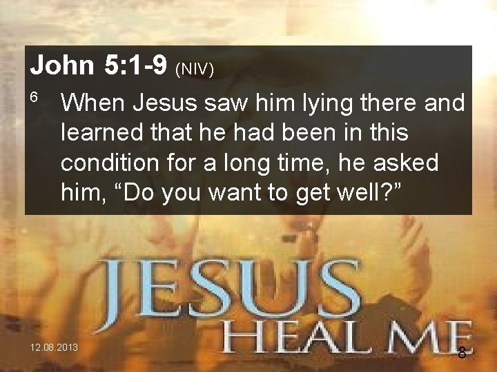 John 5: 1 -9 (NIV) 6 When Jesus saw him lying there and learned