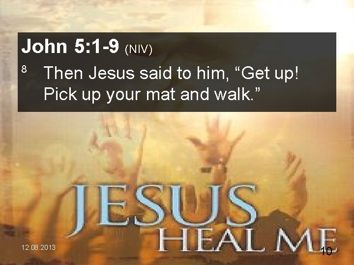 John 5: 1 -9 (NIV) 8 Then Jesus said to him, “Get up! Pick