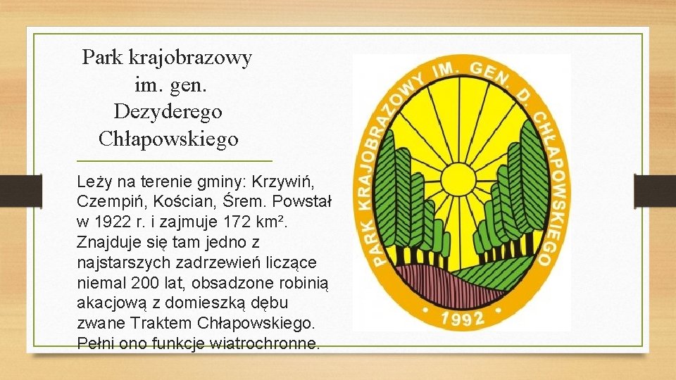 Park krajobrazowy im. gen. Dezyderego Chłapowskiego Leży na terenie gminy: Krzywiń, Czempiń, Kościan, Śrem.