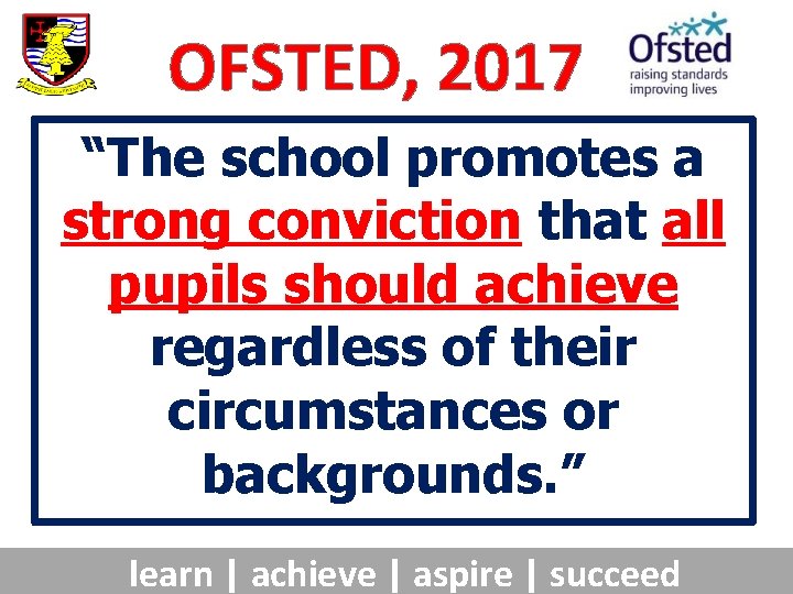 OFSTED, 2017 “The school promotes a strong conviction that all pupils should achieve regardless