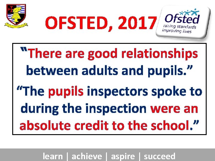 OFSTED, 2017 “There are good relationships between adults and pupils. ” “The pupils inspectors