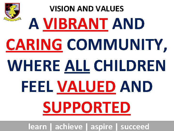 VISION AND VALUES A VIBRANT AND CARING COMMUNITY, WHERE ALL CHILDREN FEEL VALUED AND