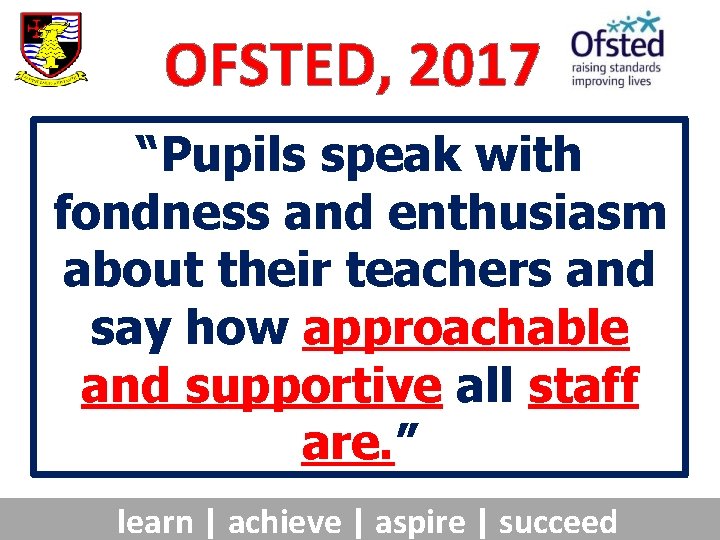 OFSTED, 2017 “Pupils speak with fondness and enthusiasm about their teachers and say how