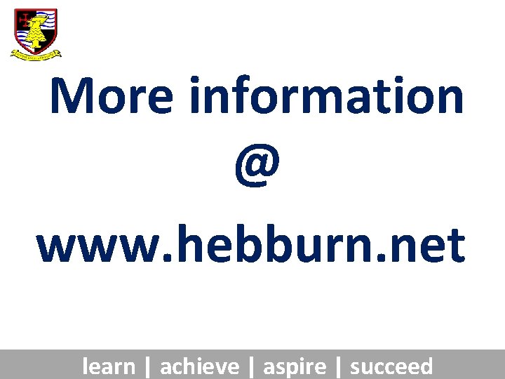 More information @ www. hebburn. net learn | achieve | aspire | succeed 