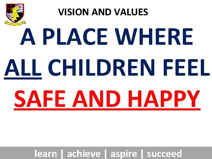 VISION AND VALUES A PLACE WHERE ALL CHILDREN FEEL SAFE AND HAPPY learn |