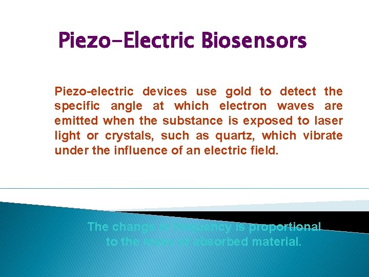Piezo-Electric Biosensors Piezo-electric devices use gold to detect the specific angle at which electron Piezo-Electric Biosensors Piezo-electric devices use gold to detect the specific angle at which electron