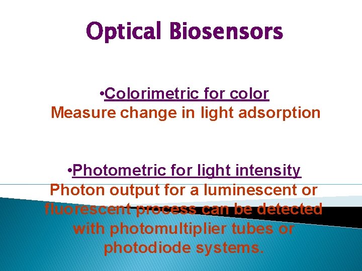 Optical Biosensors • Colorimetric for color Measure change in light adsorption • Photometric for Optical Biosensors • Colorimetric for color Measure change in light adsorption • Photometric for