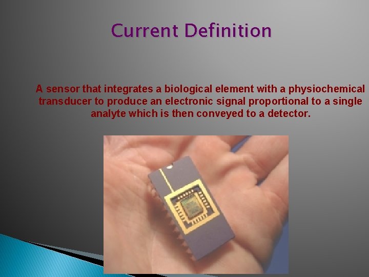 Current Definition A sensor that integrates a biological element with a physiochemical transducer to Current Definition A sensor that integrates a biological element with a physiochemical transducer to