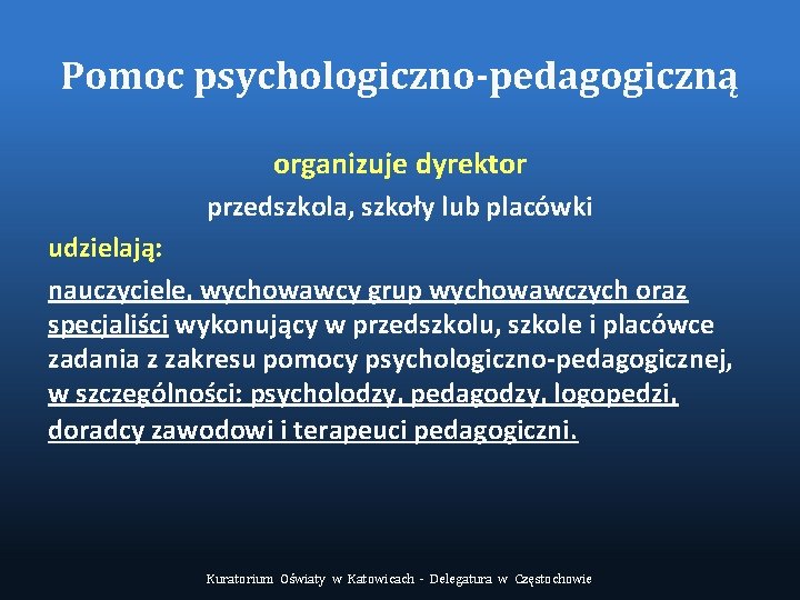 Pomoc psychologiczno-pedagogiczną organizuje dyrektor przedszkola, szkoły lub placówki udzielają: nauczyciele, wychowawcy grup wychowawczych oraz