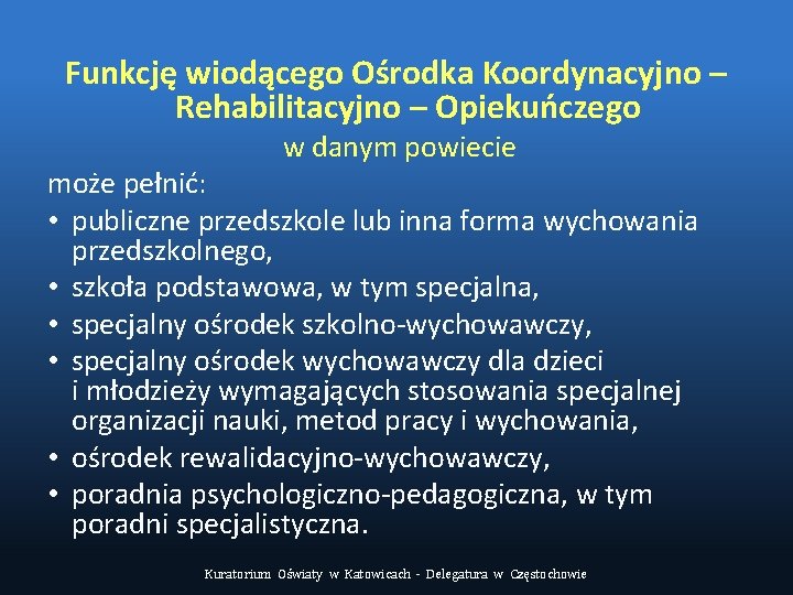 Funkcję wiodącego Ośrodka Koordynacyjno – Rehabilitacyjno – Opiekuńczego w danym powiecie może pełnić: •