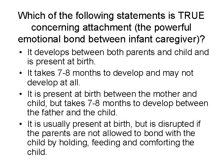 Which of the following statements is TRUE concerning attachment (the powerful emotional bond between