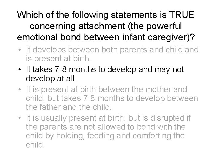 Which of the following statements is TRUE concerning attachment (the powerful emotional bond between