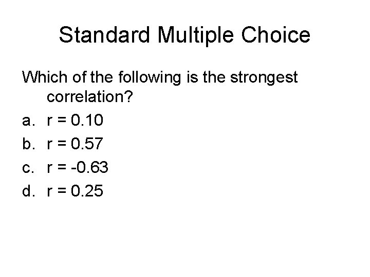 Standard Multiple Choice Which of the following is the strongest correlation? a. r =